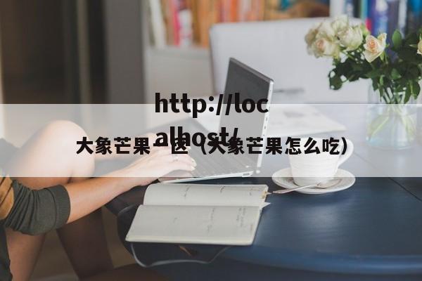 大象芒果一区（大象芒果怎么吃）
